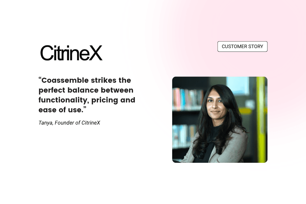 CitrineX Customer Story — Coassemble strikes the perfect balance between functionality, pricing and ease of use. Tanya, Founder of CitrineX